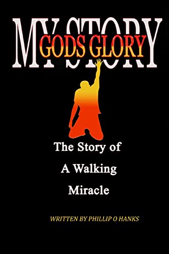 Book cover of My Story God’s Glory: The Story of a Walking Miracle by Phillip O. Hanks